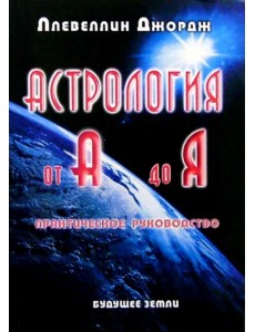 Астрология от А до Я. Составление и интерпретация гороскопа. Практическое руководство