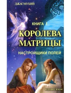 Королева матрицы. Настройщики полей. Книга 1