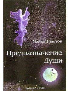 Предназначение Души. Жизнь между жизнями Предназначение Души. Жизнь между жизнями