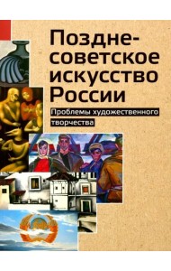 Позднесоветское искусство России. Проблемы художественного творчества