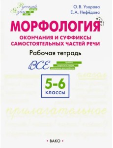 Морфология. 5-6 классы. Окончание и суффиксы самостоятельных частей речи. Рабочая тетрадь