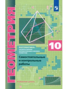 Геометрия. 10 класс. Самостоятельные и контрольные работы. Углубленный уровень. ФГОС