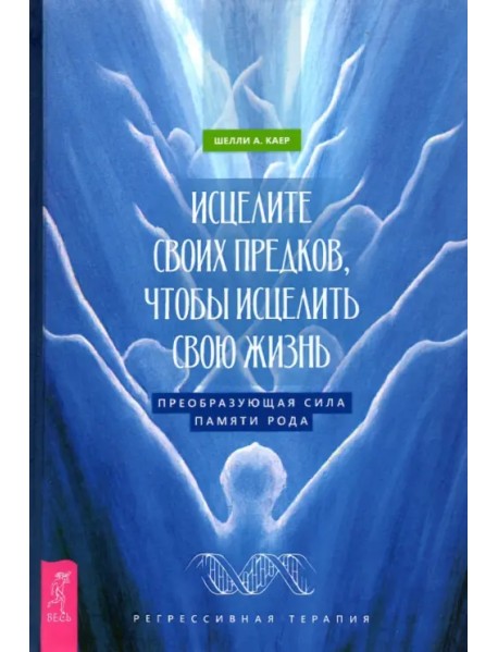 Исцелите своих предков, чтобы исцелить свою жизнь. Преобразующая сила памяти рода