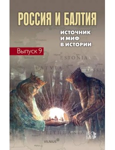 Россия и Балтия. Выпуск 9. Источник и миф в истории Россия и Балтия. Выпуск 9. Источник и миф в истории