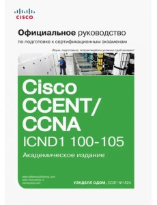 Официальное руководство Cisco по подготовке к сертификационным экзаменам CCENT/CCNA ICND1 100-105 Официальное руководство Cisco по подготовке к сертификационным экзаменам CCENT/CCNA ICND1 100-105