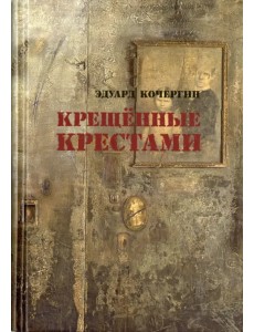 Крещенные крестами. Записки на коленках Крещенные крестами. Записки на коленках