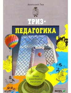 ТРИЗ-педагогика. Учим креативно мыслить ТРИЗ-педагогика. Учим креативно мыслить