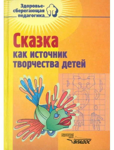 Сказка как источник творчества детей. Пособие для педагогов дошкольных учреждений