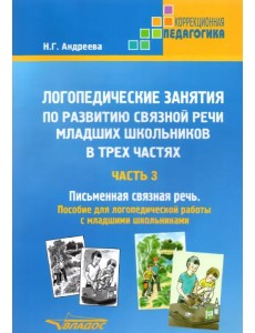 Логопедические занятия по развитию связной речи младших школьников. Часть 3. Письменная связная речь. Пособие для логопедической работы с младшими школьниками