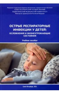 Острые респираторные инфекции у детей. Осложнения и жизнеугрожающие состояния. Учебное пособие