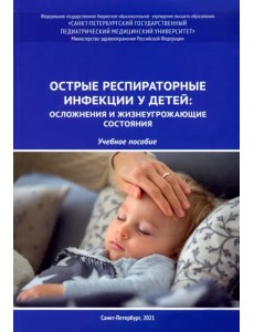 Острые респираторные инфекции у детей. Осложнения и жизнеугрожающие состояния. Учебное пособие Острые респираторные инфекции у детей. Осложнения и жизнеугрожающие состояния. Учебное пособие