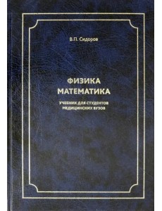 Физика. Математика. Учебник для студентов медицинских вузов