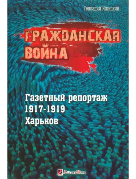 Гражданская война. Газетный репортаж 1917-1919 гг. Харьков