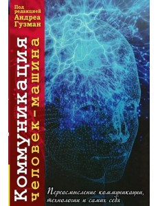 Коммуникация человек-машина. Переосмысление технологии, коммуникации, технологии и самих себя