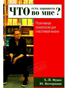 Что есть хорошего во мне? Позитивная психология для счастливой жизни Что есть хорошего во мне? Позитивная психология для счастливой жизни