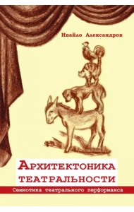 Архитектоника театральности. Семиотика театрального перформанса