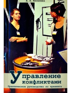 Управление конфликтами. Практическое руководство по тренингу Управление конфликтами. Практическое руководство по тренингу