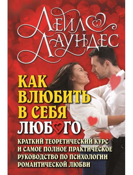 Как влюбить в себя любого. Краткий теоретический курс и самое полное практическое руководство
