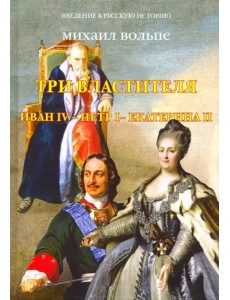 Три Властителя. Иван IV - Петр I - Екатерина II Три Властителя. Иван IV - Петр I - Екатерина II