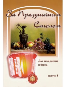 За праздничным столом. В переложении для аккордеона и баяна. Выпуск 4 За праздничным столом. В переложении для аккордеона и баяна. Выпуск 4