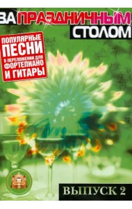 За праздничным столом. Популярные песни в переложении для фортепиано и гитары с голосом. Выпуск 2