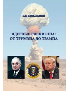 Ядерные риски США. От Трумэна до Трампа. Монография