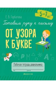 Готовим руку к письму. От узора к букве. 5—7 лет. Рабочая тетрадь дошкольника