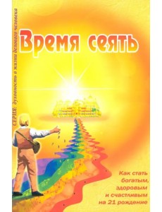 Время сеять. Как стать богатым, здоровым и счастливым на 21 рождение