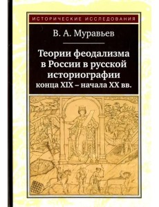 Теории феодализма в России в русской историографии конца XIX - начала XX вв. Теории феодализма в России в русской историографии конца XIX - начала XX вв.