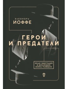 Герои и предатели. Белая эмиграция в Финляндии. Война разведок Герои и предатели. Белая эмиграция в Финляндии. Война разведок
