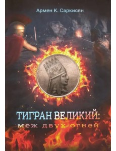 Тигран Великий. Меж двух огней