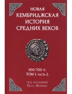 Новая Кембриджская история Средних веков. 500-700 гг. Том 1. Часть 2 Новая Кембриджская история Средних веков. 500-700 гг. Том 1. Часть 2