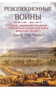 Революционные войны 1792-1802 гг. Том IV. Часть 2. Победы, завоевания, поражения, перевороты и гражд