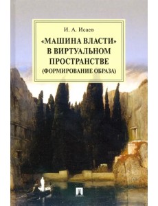 "Машина власти" в виртуальном пространстве (формирование образа). Монография "Машина власти" в виртуальном пространстве (формирование образа). Монография