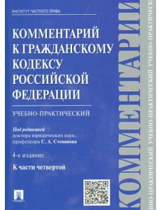 Комментарий к Гражданскому кодексу Российской Федерации (учебно-практический) к части 4