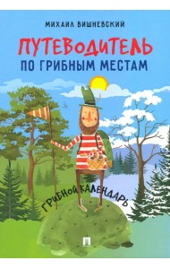Путеводитель по грибным местам. Грибной календарь
