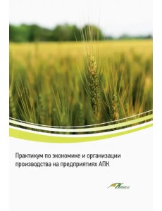 Практикум по экономике и организации производства на предприятиях АПК