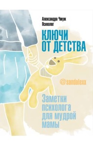 Ключи от детства. Заметки психолога для мудрой мамы