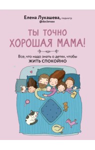 Ты точно хорошая мама! Всё, что надо знать о детях, чтобы жить спокойно
