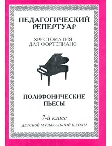 Хрестоматия для фортепиано. 7 класс ДМШ. Полифонические пьесы Хрестоматия для фортепиано. 7 класс ДМШ. Полифонические пьесы