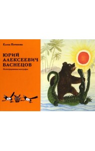 Юрий Алексеевич Васнецов. Жизнь и творчество. 1900 - 1973. Иллюстрированная монография