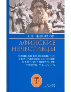Афинские нечестивцы. Процессы по обвинению в религиозном нечестии в Афинах в конце V в. до н. э.