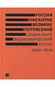 Россия накануне великих потрясений. Социально-экономический атлас. 1906-1914