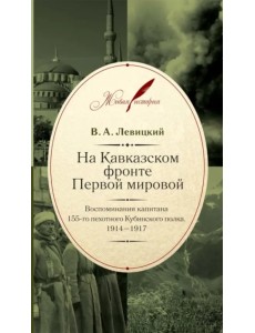 На Кавказском фронте Первой мировой. Воспоминания капитана 155-го пехотного Кубинского полка