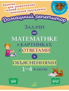 Задачи по математике в картинках с ответами и объяснениями. 1-4 классы. ФГОС Задачи по математике в картинках с ответами и объяснениями. 1-4 классы. ФГОС