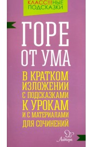 Горе от ума. В кратком изложении с подсказками к урокам и с материалами для сочинений
