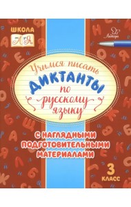 Русский язык. 3 класс. Учимся писать диктанты с наглядными подготовительными материалами
