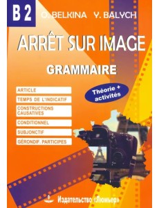 Стоп-кадр. В2 Грамматика. Учебное пособие на французском языке Стоп-кадр. В2 Грамматика. Учебное пособие на французском языке