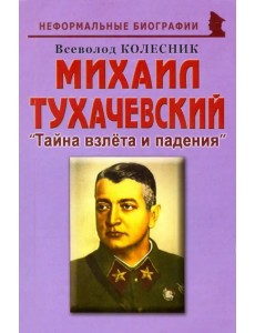 Михаил Тухачевский. Тайна взлета и падения Михаил Тухачевский. Тайна взлета и падения