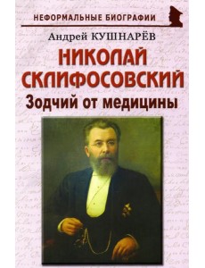 Николай Склифосовский. Зодчий от медицины Николай Склифосовский. Зодчий от медицины